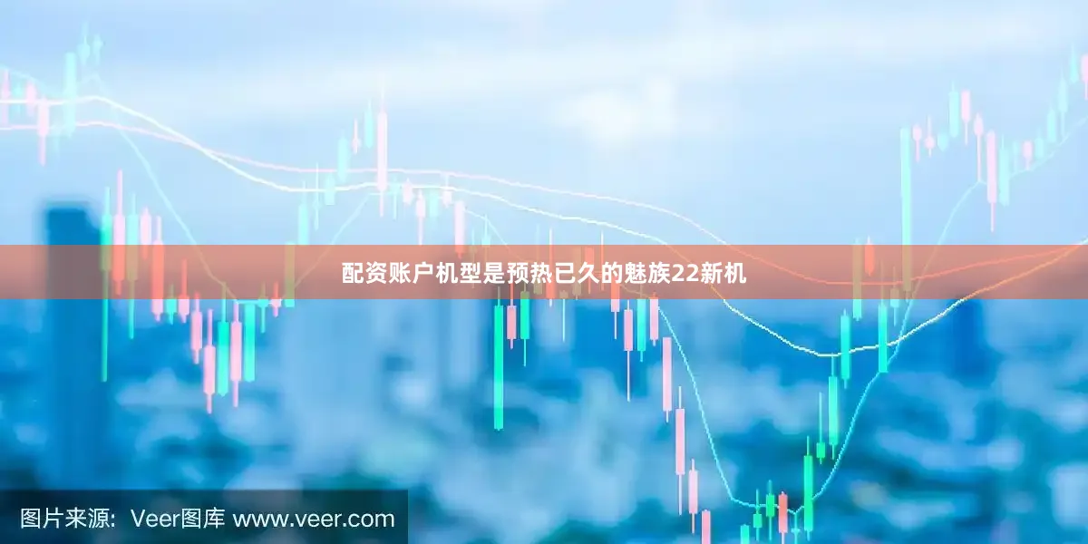 配资账户机型是预热已久的魅族22新机