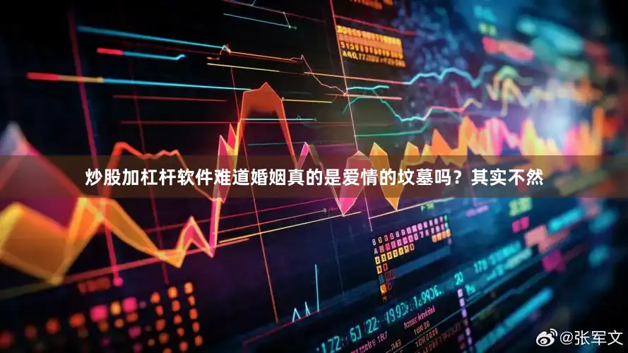 炒股加杠杆软件难道婚姻真的是爱情的坟墓吗？其实不然